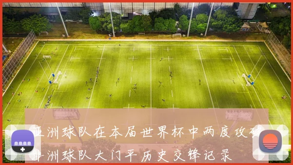 亚洲球队在本届世界杯中两度攻破非洲球队大门平历史交锋记录