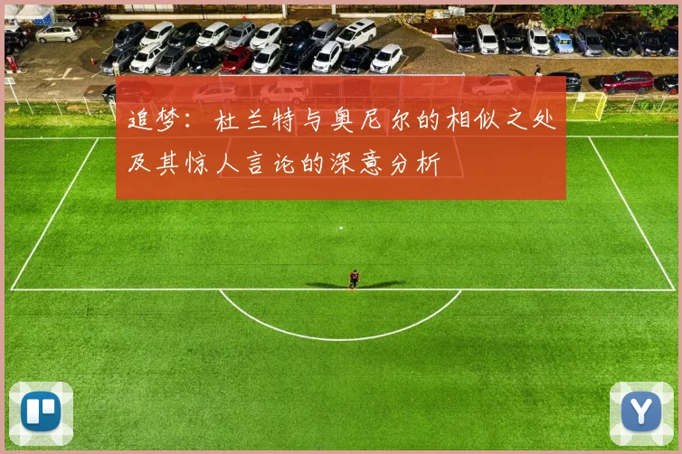 追梦：杜兰特与奥尼尔的相似之处及其惊人言论的深意分析
